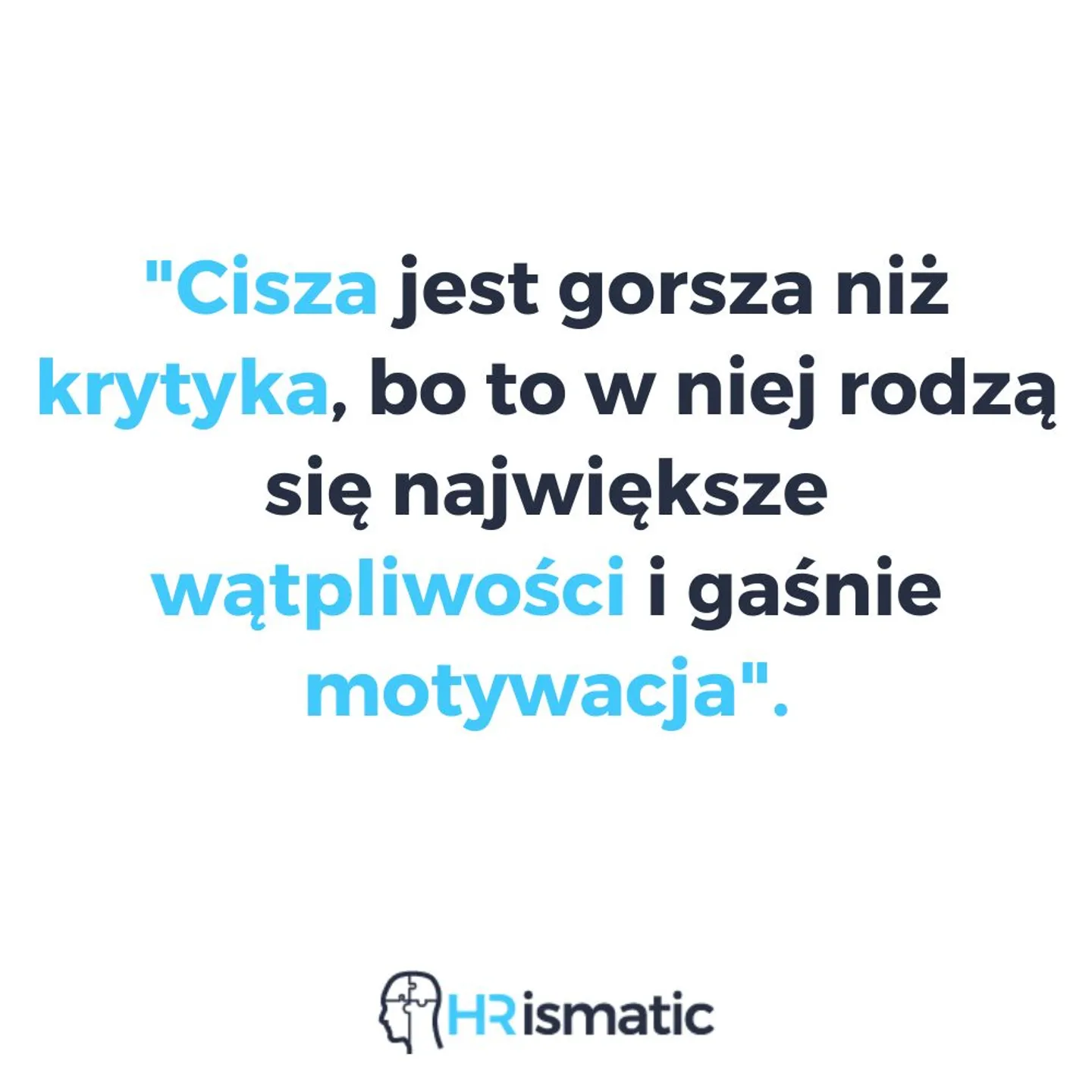 "Cisza jest gorsza niż krytyka, bo to w niej rodzą się największe wątpliwości i gaśnie motywacja".