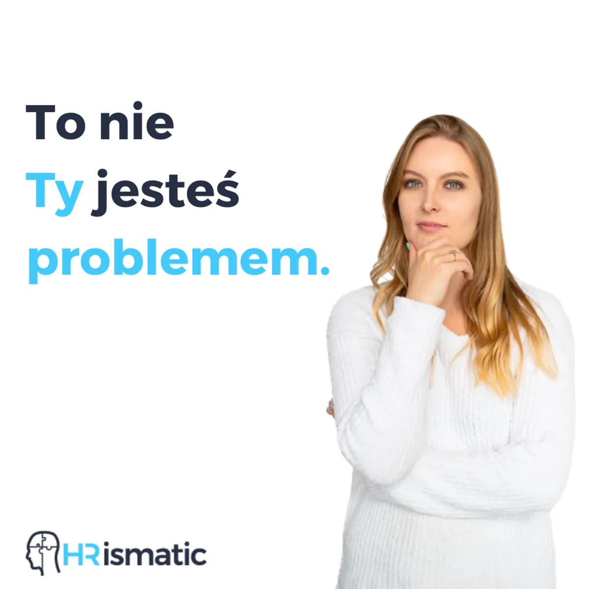 To nie Ty jesteś problemem.